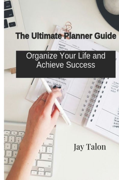 The Ultimate Planner Guide: Organize Your Life and Achieve Success: Maximize Efficiency, Increase Productivity, and Reach Your Goals with this book