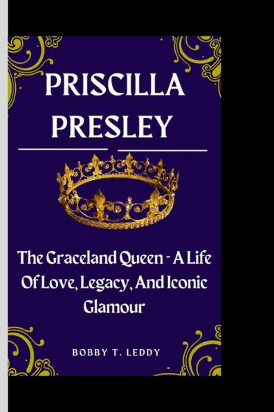 PRISCILLA: The Graceland Queen - A Life of Love, Legacy, and Iconic Glamour