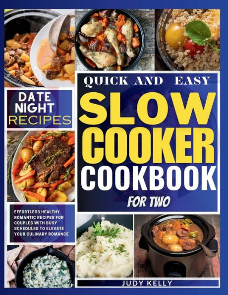 Quick and Easy Slow Cooker Cookbook For Two: Effortless Healthy Romantic Recipes for Couple with Busy Schedules to Elevate Your Culinary Romance