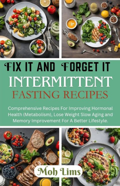 Fix It and Forget It Intermittent Fasting Recipes: Comprehensive Recipes For Improving Hormonal Health (Metabolism), Lose Weight Slow Aging and Memory Improvement For A Better Lifestyle.