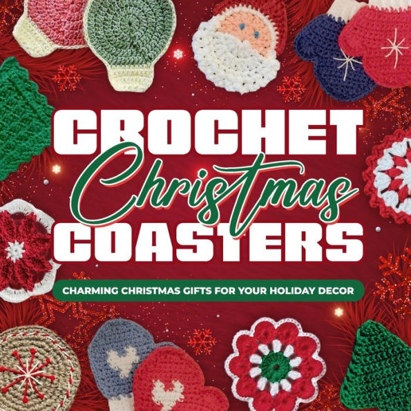 Crochet Christmas Coasters: Charming Christmas Gifts for Your Holiday Decor: Crochet Coasters Patterns