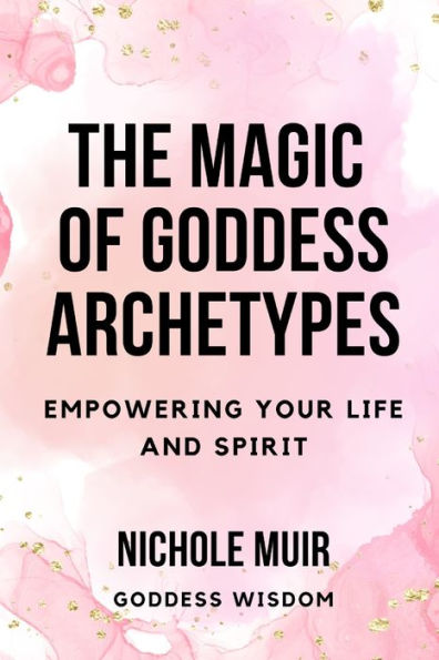 The Magic of Goddess Archetypes: Empowering Your Life and Spirit