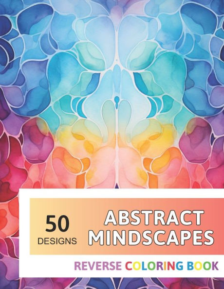 Abstract Mindscapes Reverse Coloring Book: New Design for Enthusiasts Stress Relief Adult Coloring