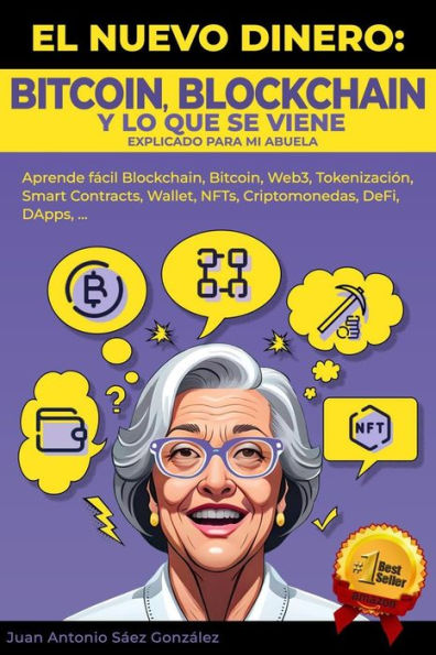 EL NUEVO DINERO: BITCOIN, BLOCKCHAIN Y LO QUE SE VIENE Explicado para mi abuela: Aprende fácil Blockchain, bitcoin, Web3, Tokenización, Smart Contracts, Wallet, NFTs, Criptomonedas, DeFi, DApps ...