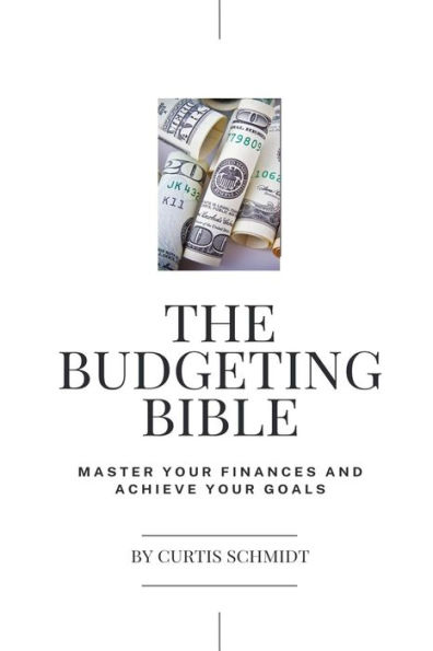 The Budgeting Bible: Master Your Finances and Achieve Your Goals