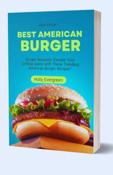 Best American Burger Recipes: Burger Bonanza: Elevate Your Grilling Game with These Trending American Burger Recipes