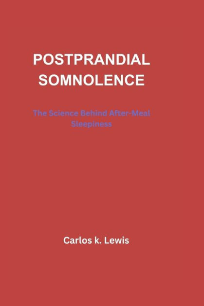 POSTPRANDIAL SOMNOLENCE: The Science Behind After-Meal Sleepiness by ...