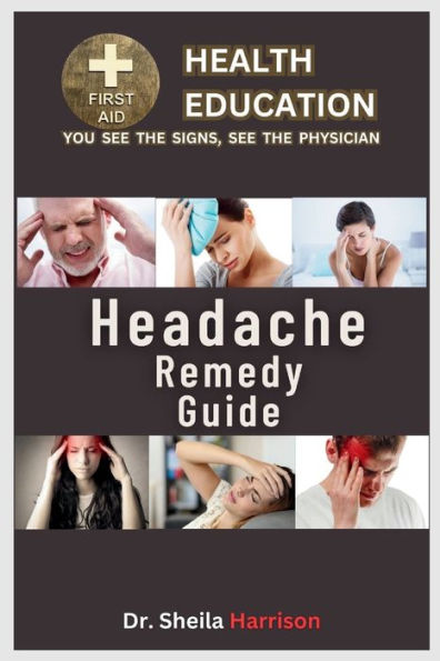 HeadAches Remedy Guide: 15 Headache Types : Treatment, Medications, Prevention & Control, Management