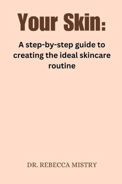 Your Skin: A step-by-step guide to creating the ideal skincare routine