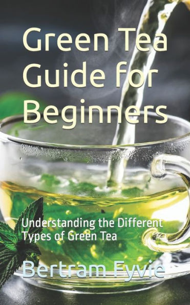 Green Tea Guide for Beginners: Understanding the Different Types of Green Tea