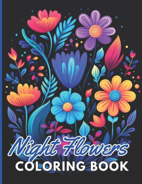 Night Flowers Coloring Book Adults: 100+ New and Exciting Designs