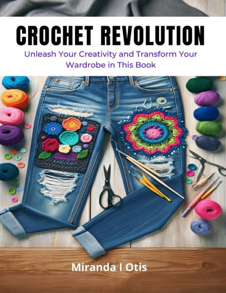Crochet Revolution: Unleash Your Creativity and Transform Your Wardrobe in This Book