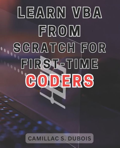 Learn VBA from Scratch for First-time Coders: Discover the Proven Techniques to Excel in VBA Programming - Ace It Like an Expert