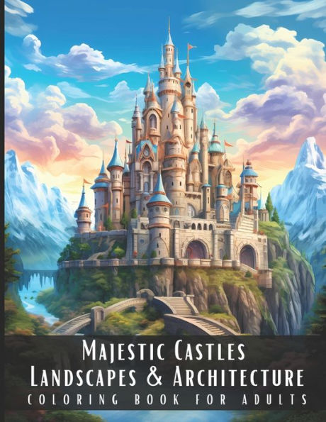 Majestic Castles Landscapes & Architecture Coloring Book for Adults: Beautiful Nature Landscapes Sceneries and Foreign Buildings Coloring Book for Adults, Perfect for Stress Relief and Relaxation - 50 Coloring Pages