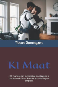Title: KI Maat: 100 maniere om kunsmatige intelligensie in outomatiese huise, kantore en instellings te ontplooi, Author: Yovwe Sammyson
