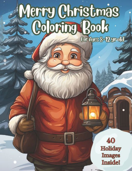 Merry Christmas Coloring Book for Ages 8-12: 40 Creative Christmas Images featuring Santa, Snowy Scenery, Cute Animals and More