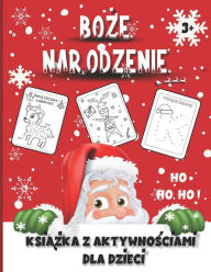 Title: Boze Narodzenie ksiazka z aktywnosciami dla dzieci od 3 lat + PREZENT!: Swiateczne Kolorowanki, Labirynty, Laczenie Kropek, Nauka Alfabetu, Rysowanie, List do Mikolaja, Author: Weronika Segin