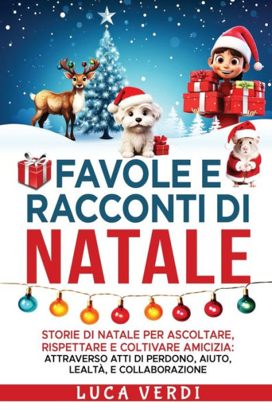 Favole e Racconti di Natale: "Storie di Natale per Ascoltare, Rispettare e Coltivare Amicizia: Attraverso Atti di Perdono, Aiuto, Lealtà, e Collaborazione"