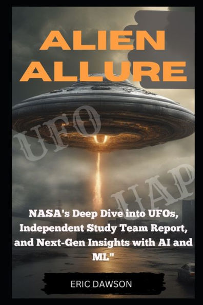 ALIEN ALLURE: NASA's Deep Dive Into UFOs, Independent Study Report and Next Generation Insights with AI and ML