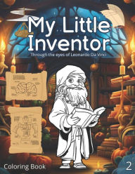 Title: Coloring book: My Little Inventor: Through the eyes of Leonardo Da Vinci. From 8 to eight 8 old, Author: Joaquín Guerrero