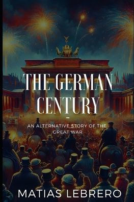 The German Century: An alternative story of the great war