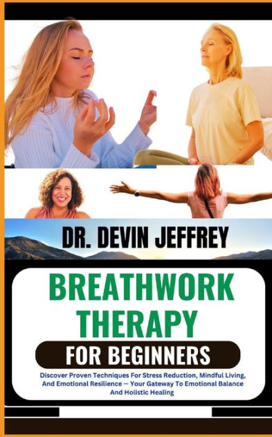 BREATHWORK THERAPY FOR BEGINNERS: Discover Proven Techniques For Stress ...