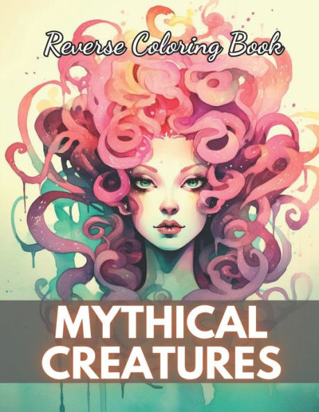 Mythical Creatures Reverse Coloring Book: New Edition And Unique High-quality illustrations, Fun, Stress Relief And Relaxation Coloring Pages