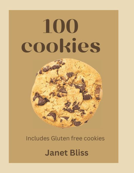 100 Cookies: The complete recipe for every kitchen with gluten -free cookies ,creative flavors ,international inspirated flavors and more