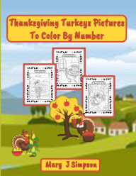 Title: Thanksgiving Turkeys Pictures To Color By Number: Imaginative pictures of turkeys pretending to be people, Author: Mary J Simpson