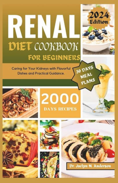 RENAL DIET COOKBOOK FOR BEGINNERS: Caring for Your Kidneys with ...