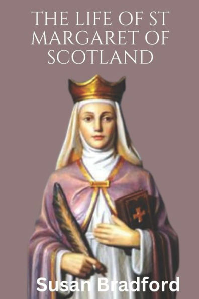 The Life Of St Margaret Of Scotland: Life history ,virtues and christian life of the queen of Scotland
