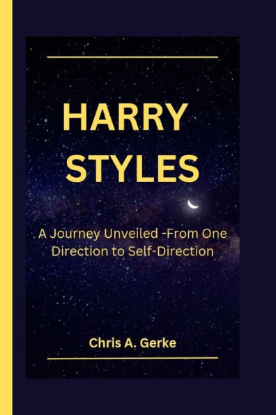 HARRY STYLES: A Journey Unveiled -From One Direction to Self-Direction
