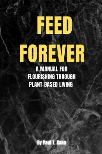 Feed forever: A Manual for Flourishing Through Plant-Based Living