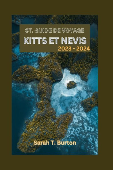 ST. GUIDE DE VOYAGE KITTS ET NEVIS 2023 - 2024: Saint-Kitts-et-Nevis découvert : votre guide ultime pour explorer les deux trésors des Caraïbes - Des plages immaculées aux merveilles historiques