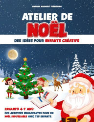 Title: Atelier de Noel: des idées pour enfants créatifs: Enfants 4-7 ans. Des activités engageantes pour un noël inoubliable avec tes enfants., Author: Chroma Harmony Publishing