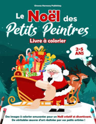 Title: Le Noel de petits peintres: 2-5 ans. Des images à colorier amusantes pour un Noël créatif et divertissant. De véritables oeuvres d'art réalisées par vos petits artistes!, Author: Chroma Harmony Publishing