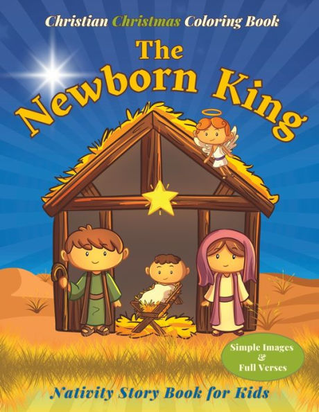 The Newborn King ~ Nativity Story Book for Kids: Christian Christmas Coloring Book with Simple Images and Bible Verses