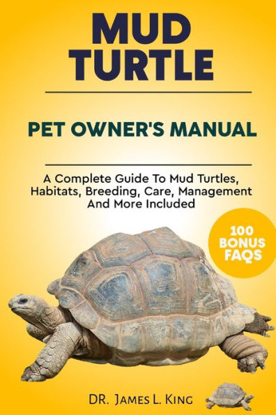 MUD TURTLE PET OWNER'S MANUAL: A complete guide to mud turtles, habitats, breeding, care, management and more included