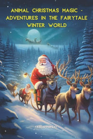 Title: Good night stories for children aged 2 and over: 5 magical short stories about Christmas and Christmas values to read aloud: Animal Christmas Magic - Adventures in the Fairytale Winter World: 5 enchanting bedtime stories for sweet dreams, Author: Tasos Papilio