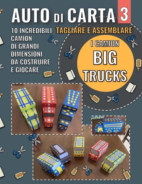 Auto di Carta 3 - I Camion - Big Trucks: 10 Incredibili grandi camion, pronti da tagliare, assemblare e giocare