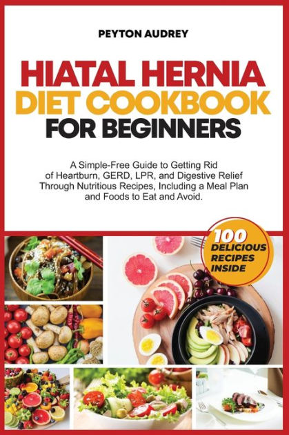 Hiatal Hernia Diet Cookbook for Beginners: A Simple-Free Guide to ...