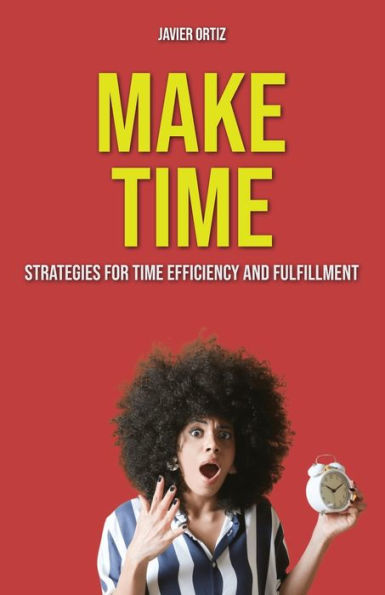 Make Time: Strategies for Time Efficiency and Fulfillment