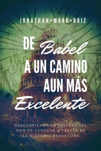 De Babel a un Camino Mï¿½s Excelente: Descubriendo la belleza del Don de Lenguas a travï¿½s de la historia redentora