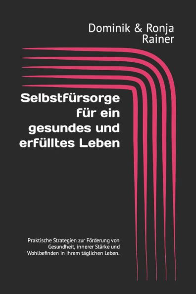 Selbstfürsorge für ein gesundes und erfülltes Leben: Praktische Strategien zur Förderung von Gesundheit, innerer Stärke und Wohlbefinden in Ihrem täglichen Leben.