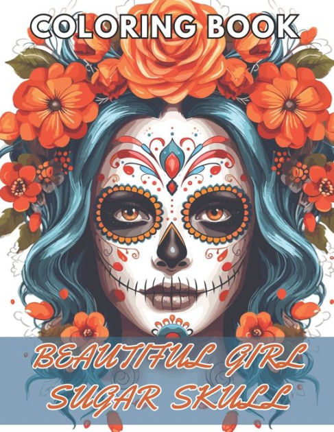 Beautiful Girl Sugar Skull Coloring Book for Adults: High Quality +100 ...