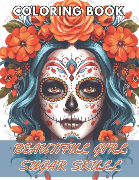 Beautiful Girl Sugar Skull Coloring Book for Adults: High Quality +100 Beautiful Designs
