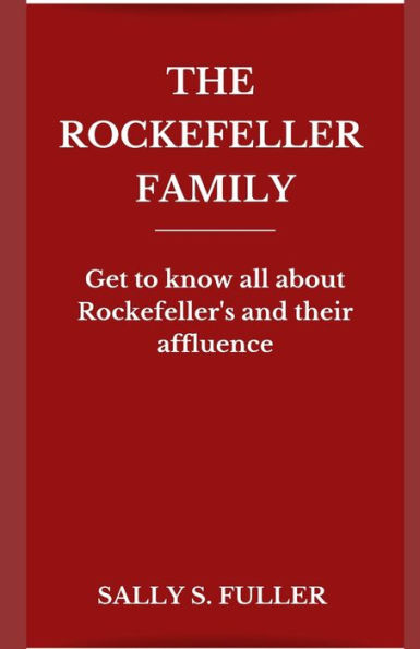 THE ROCKEFELLER FAMILY: Get to know all about Rockefeller's and their affluence