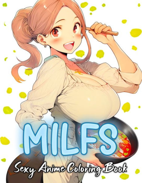 MILF Sexy Anime Coloring Book: Stunning Naughty anime moms wearing kitchen aprons, Hot and Sexy MILF cooking illustrations providing a soothing experience for stress relief and relaxation for adults and teens