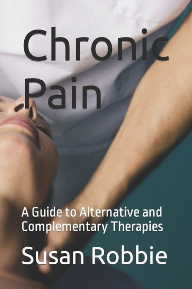 Chronic Pain: A Guide to Alternative and Complementary Therapies