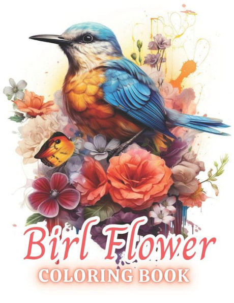 Bird and Flower Coloring Book for Adult: 100+ High-Quality and Unique Coloring Pages For All Fans